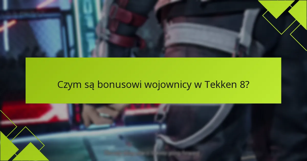 Jakie są kryteria kwalifikacyjne do zdobycia bonusowych wojowników w Tekken 8?