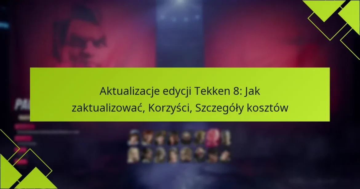 Aktualizacje edycji Tekken 8: Jak zaktualizować, Korzyści, Szczegóły kosztów