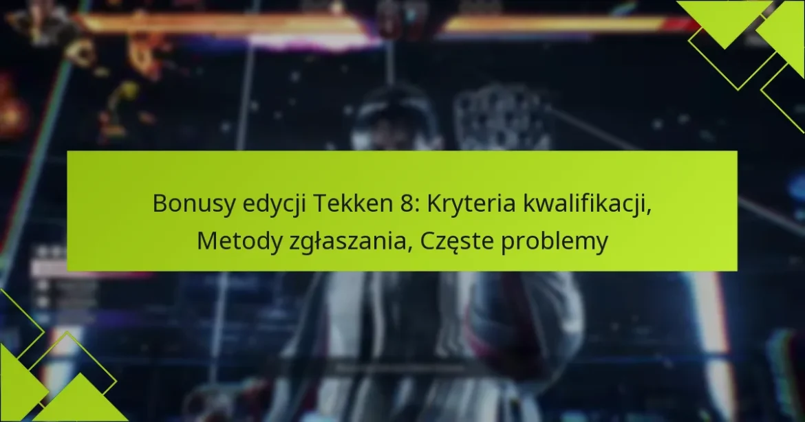 Bonusy edycji Tekken 8: Kryteria kwalifikacji, Metody zgłaszania, Częste problemy