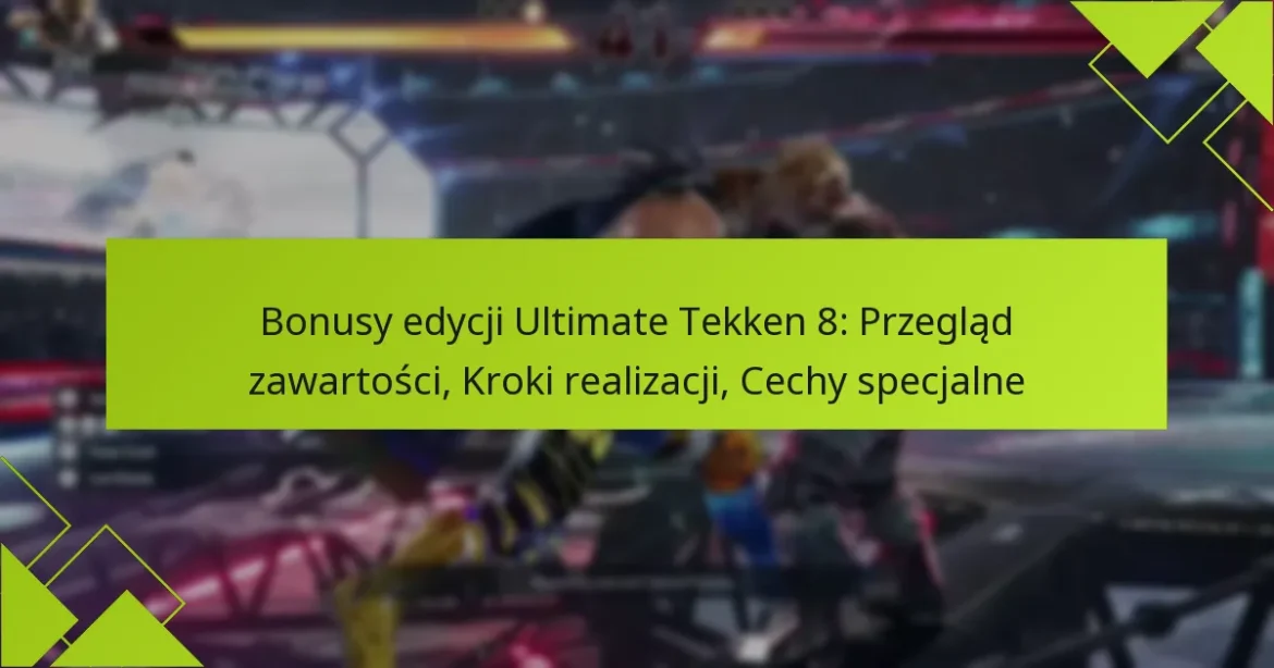 Bonusy edycji Ultimate Tekken 8: Przegląd zawartości, Kroki realizacji, Cechy specjalne
