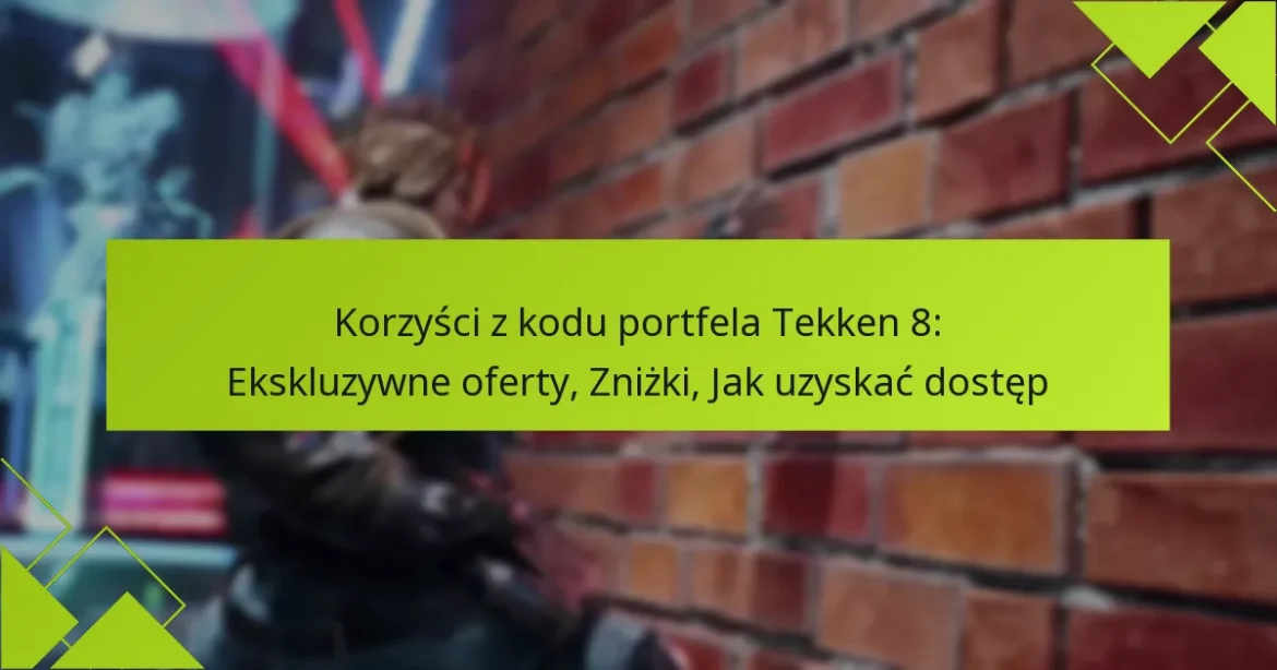 Korzyści z kodu portfela Tekken 8: Ekskluzywne oferty, Zniżki, Jak uzyskać dostęp