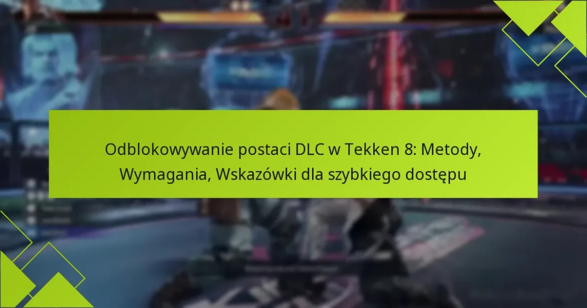 Odblokowywanie postaci DLC w Tekken 8: Metody, Wymagania, Wskazówki dla szybkiego dostępu