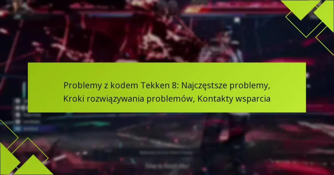 Problemy z kodem Tekken 8: Najczęstsze problemy, Kroki rozwiązywania problemów, Kontakty wsparcia