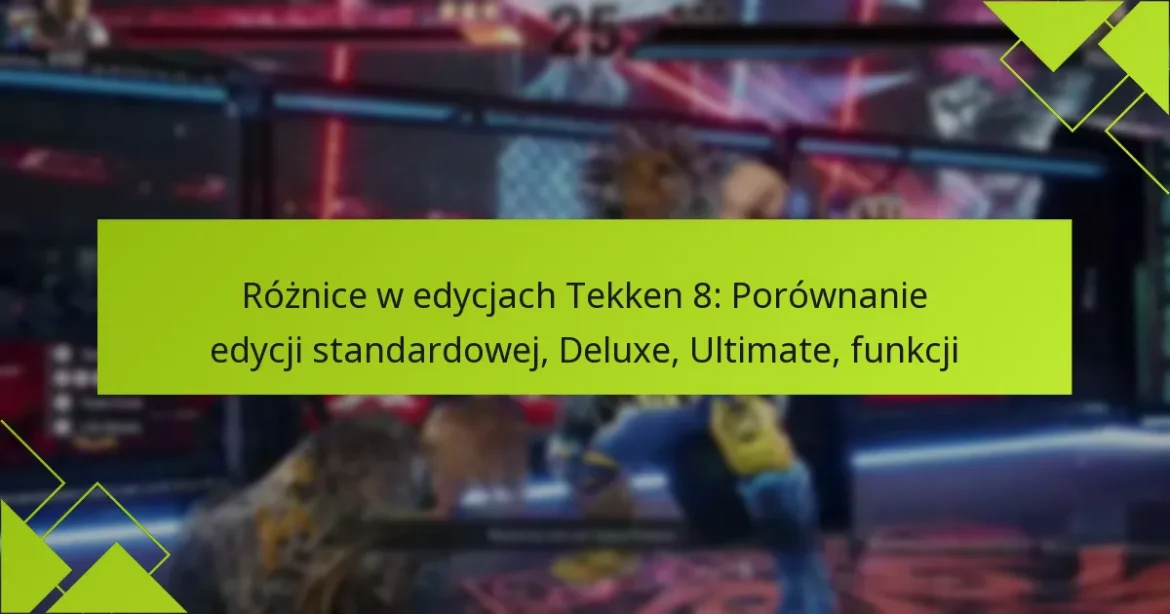 Różnice w edycjach Tekken 8: Porównanie edycji standardowej, Deluxe, Ultimate, funkcji