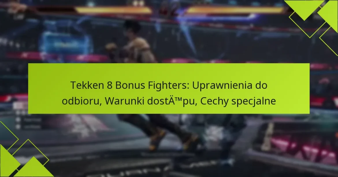 Tekken 8 Bonus Fighters: Uprawnienia do odbioru, Warunki dostępu, Cechy specjalne
