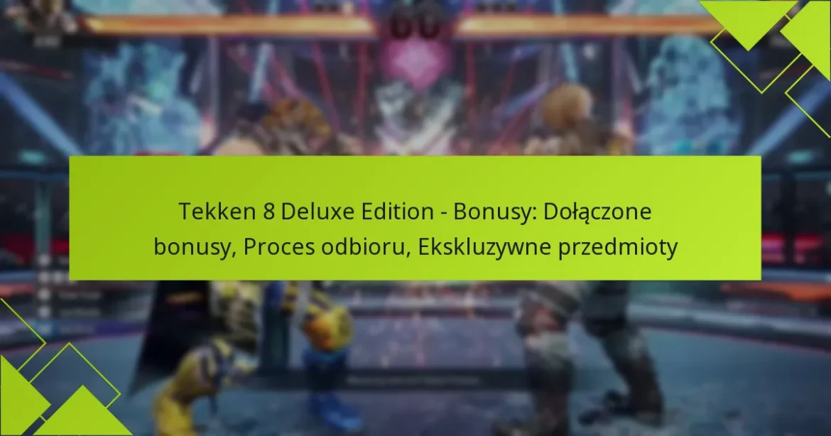 Tekken 8 Deluxe Edition – Bonusy: Dołączone bonusy, Proces odbioru, Ekskluzywne przedmioty