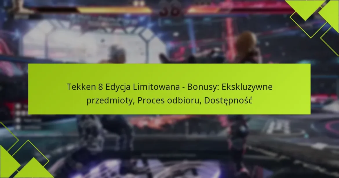 Tekken 8 Edycja Limitowana – Bonusy: Ekskluzywne przedmioty, Proces odbioru, Dostępność