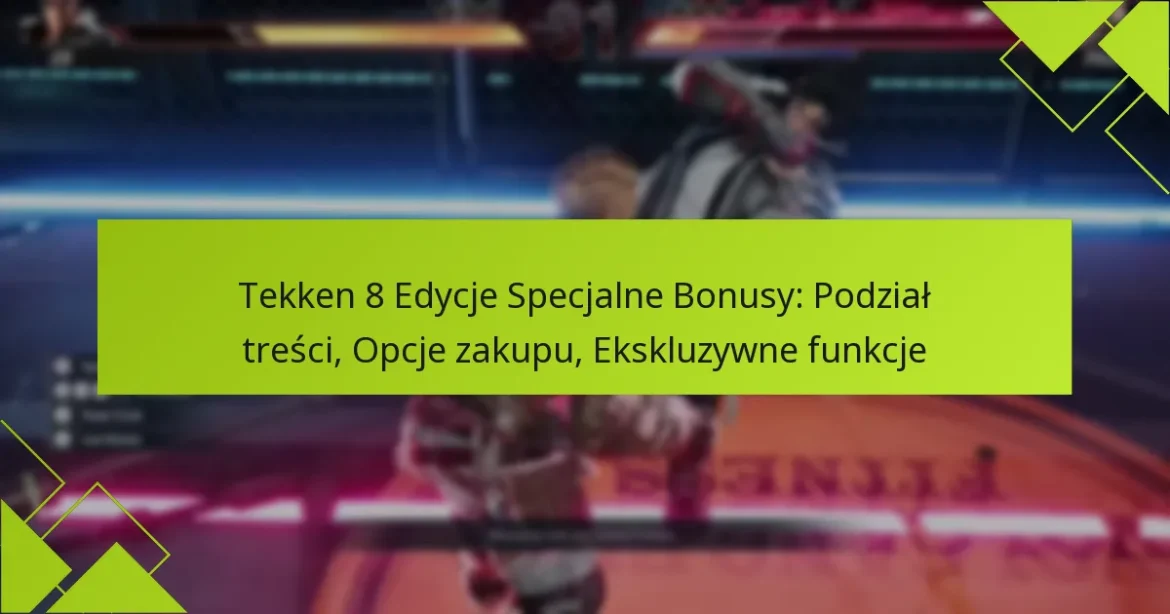 Tekken 8 Edycje Specjalne Bonusy: Podział treści, Opcje zakupu, Ekskluzywne funkcje