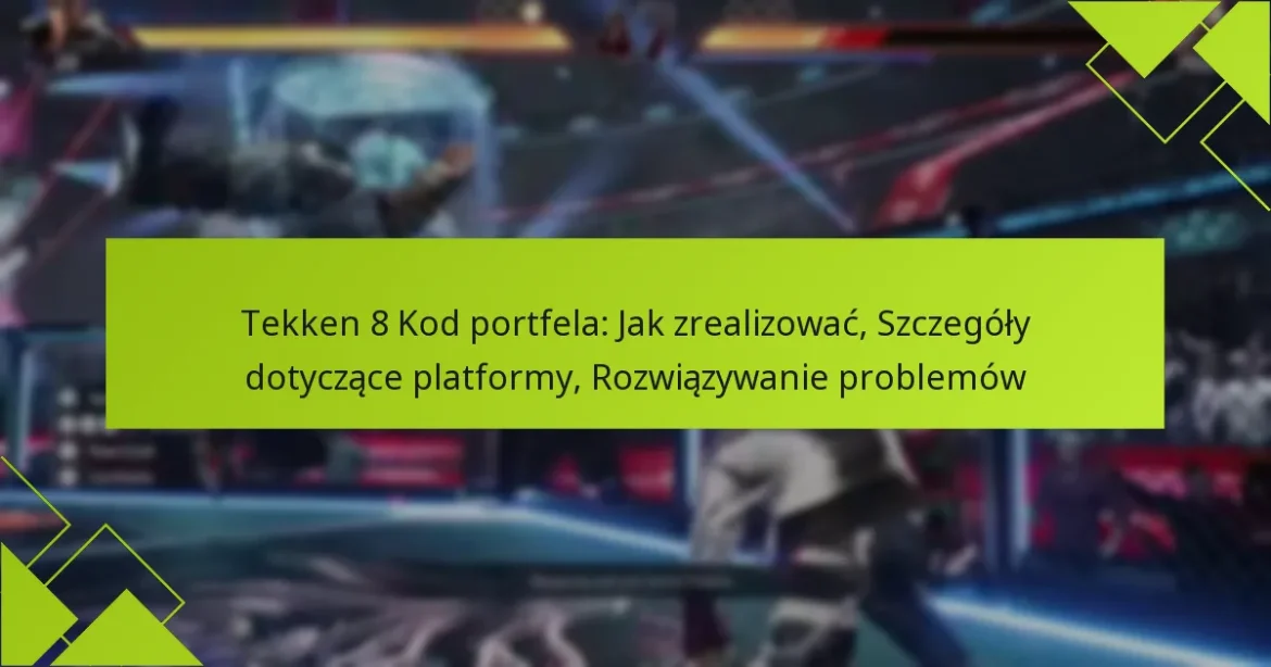 Tekken 8 Kod portfela: Jak zrealizować, Szczegóły dotyczące platformy, Rozwiązywanie problemów