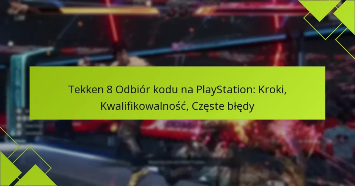 Tekken 8 Odbiór kodu na PlayStation: Kroki, Kwalifikowalność, Częste błędy