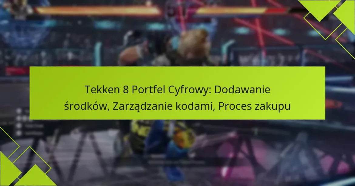 Tekken 8 Portfel Cyfrowy: Dodawanie środków, Zarządzanie kodami, Proces zakupu