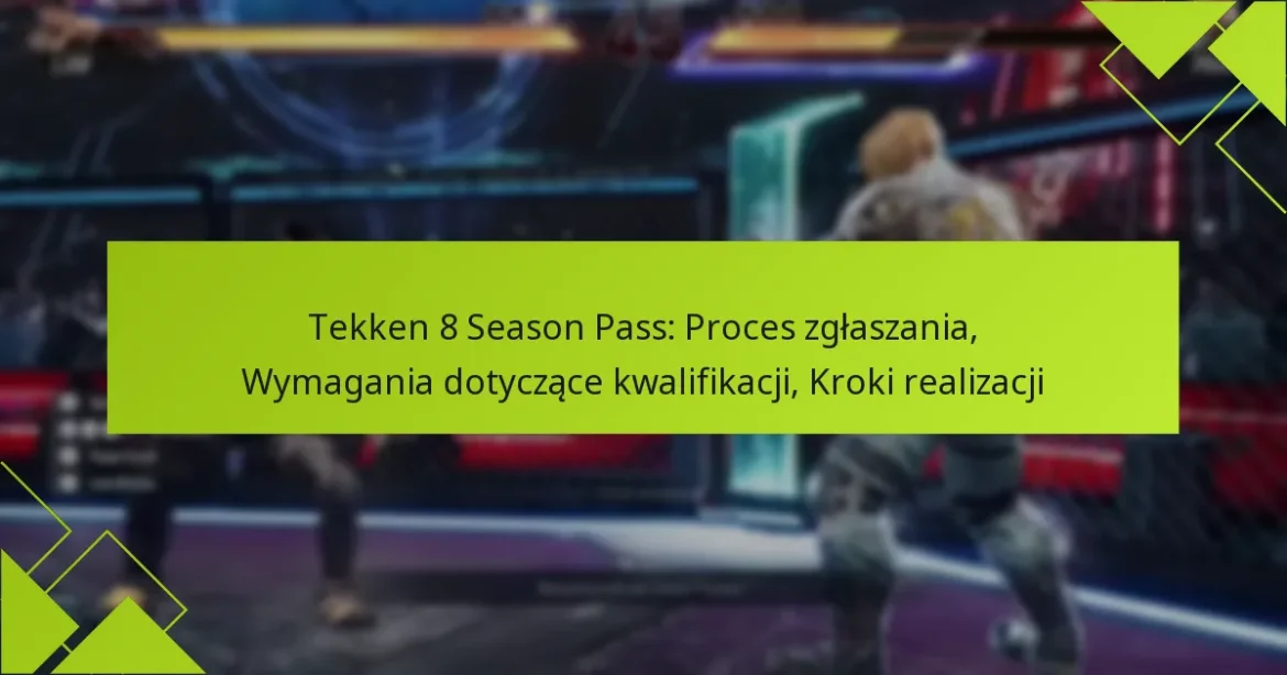 Tekken 8 Season Pass: Proces zgłaszania, Wymagania dotyczące kwalifikacji, Kroki realizacji