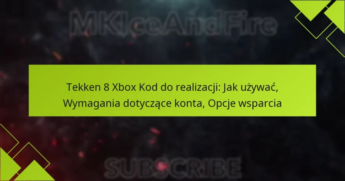 Tekken 8 Xbox Kod do realizacji: Jak używać, Wymagania dotyczące konta, Opcje wsparcia