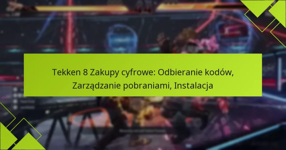 Tekken 8 Zakupy cyfrowe: Odbieranie kodów, Zarządzanie pobraniami, Instalacja