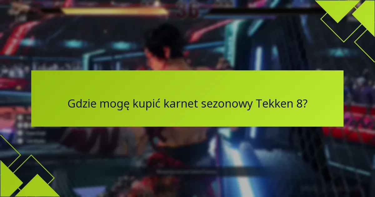 Jakie są korzyści z zakupu karnetu sezonowego Tekken 8?
