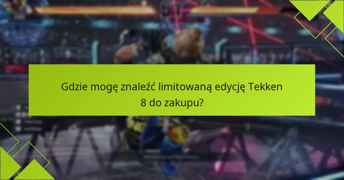Jak mogę odebrać bonusy z limitowanej edycji Tekken 8?