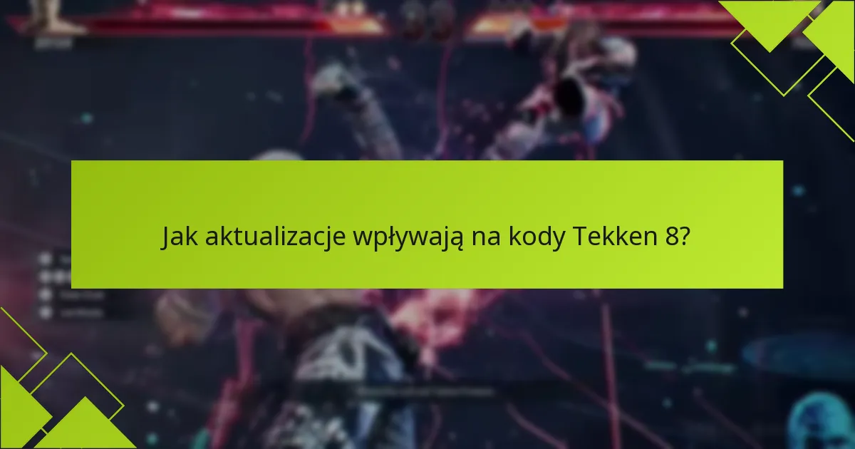 Jak aktualizacje wpływają na kody Tekken 8?