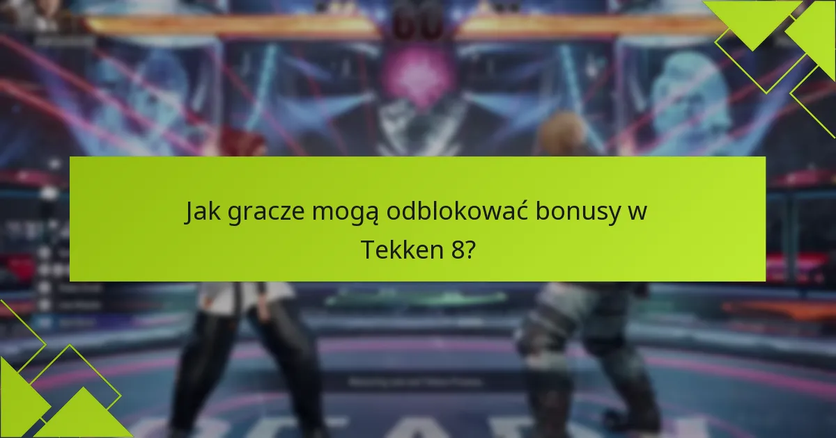 Jak gracze mogą odblokować bonusy w Tekken 8?