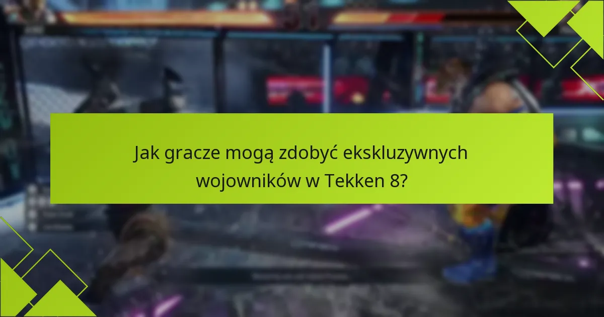 Jak gracze mogą zdobyć ekskluzywnych wojowników w Tekken 8?