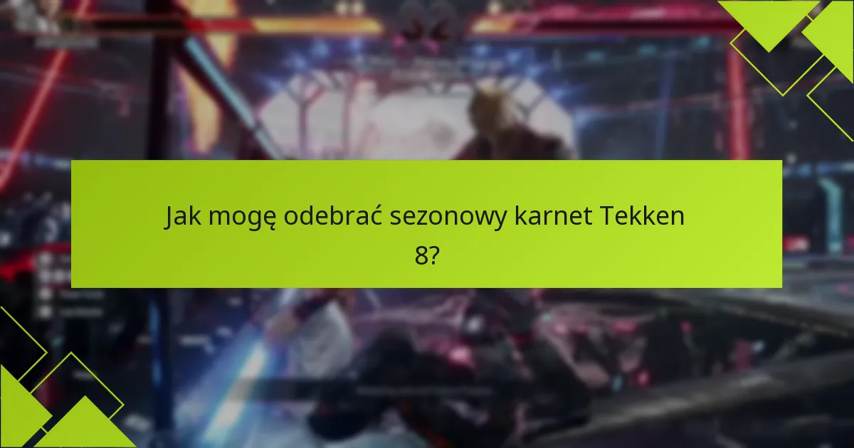 Jakie są wymagania kwalifikacyjne dla sezonowego karnetu Tekken 8?