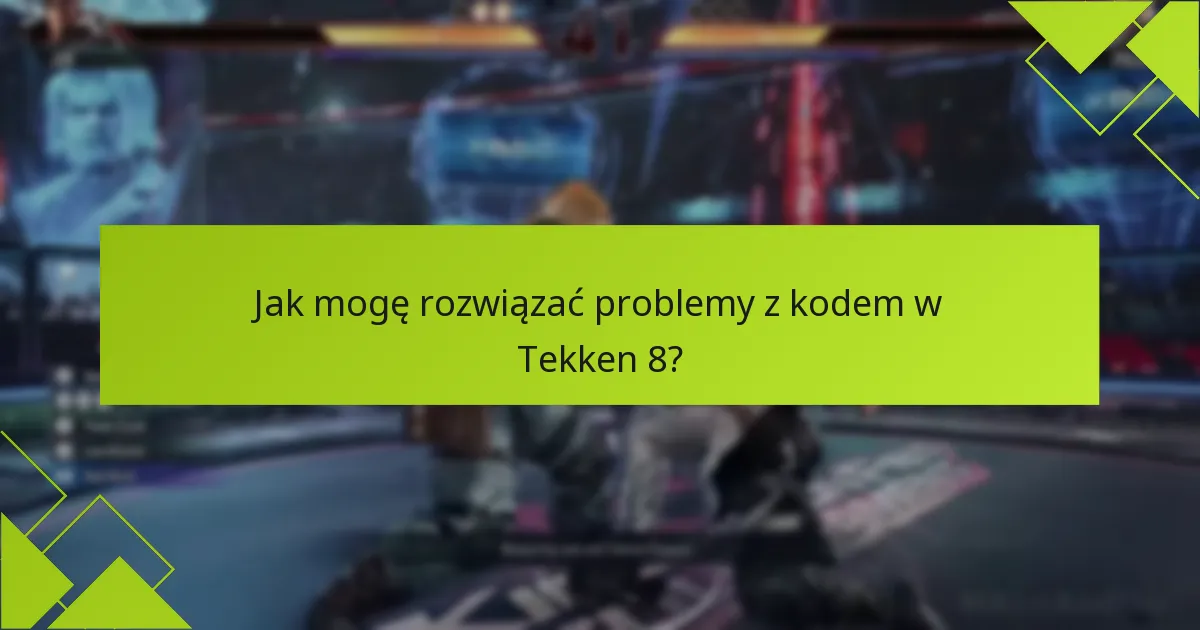 Gdzie mogę znaleźć wsparcie w przypadku problemów z Tekken 8?