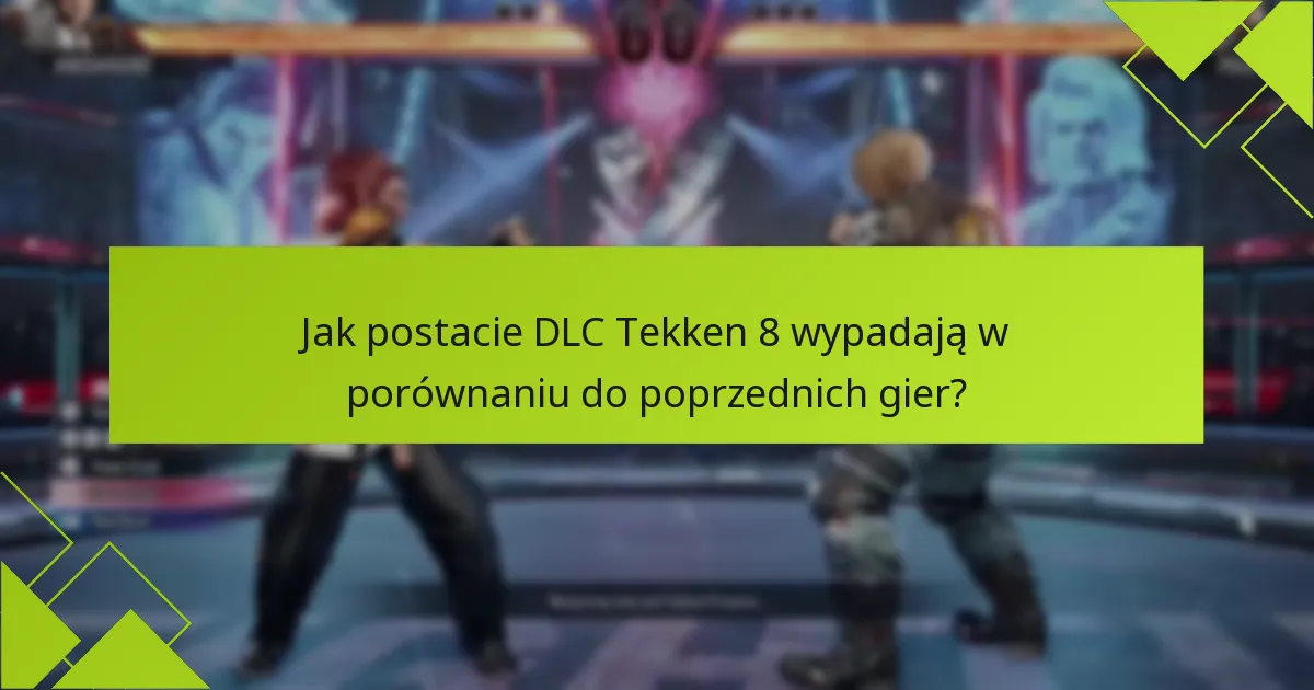 Jakie postacie są zawarte w DLC Tekken 8?