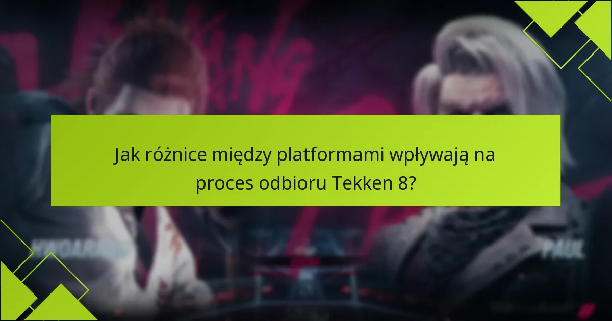 Jak różnice między platformami wpływają na proces odbioru Tekken 8?