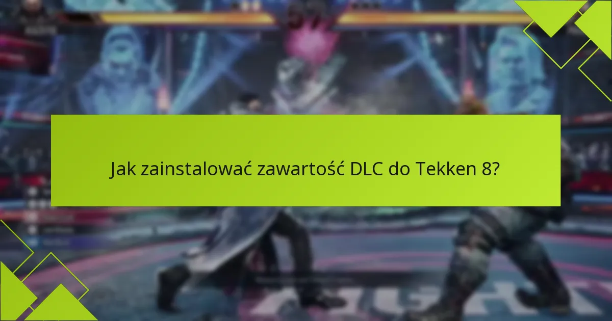 Jak zainstalować zawartość DLC do Tekken 8?