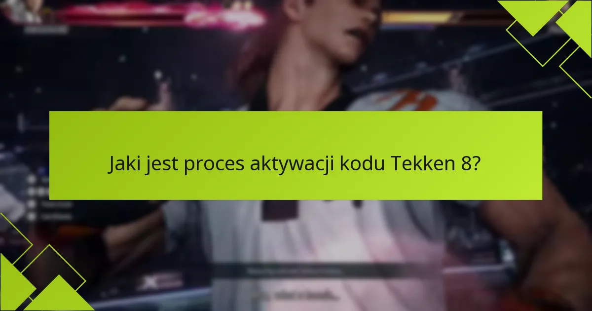 Jakie są typowe problemy podczas aktywacji kodu Tekken 8?