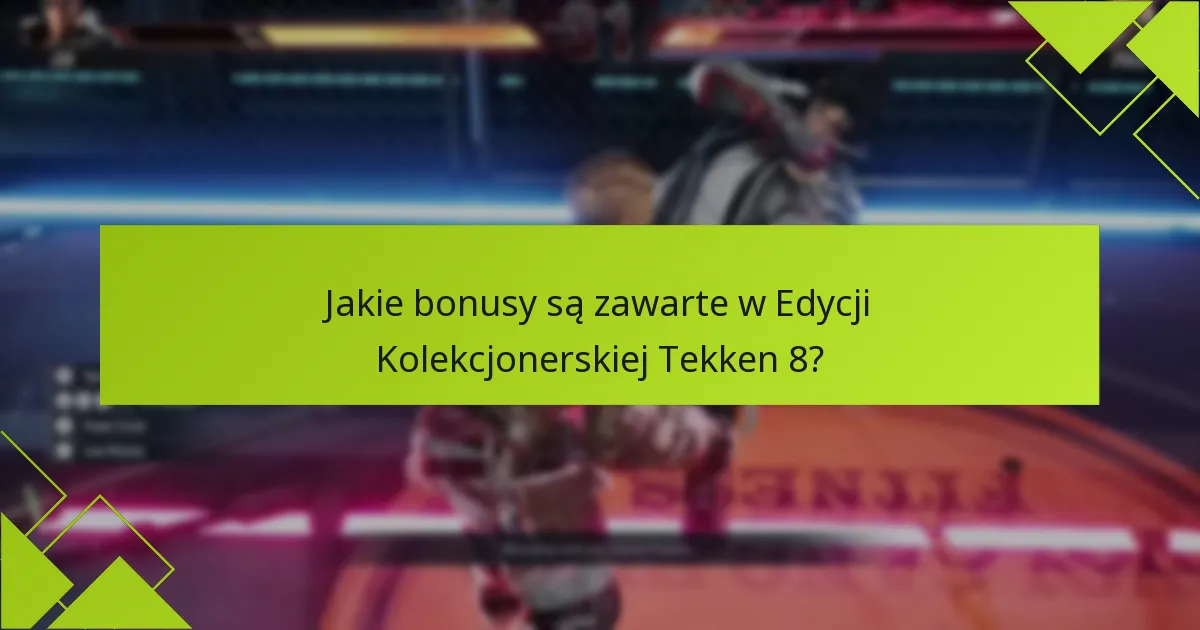 Jakie są ceny Edycji Kolekcjonerskiej Tekken 8?
