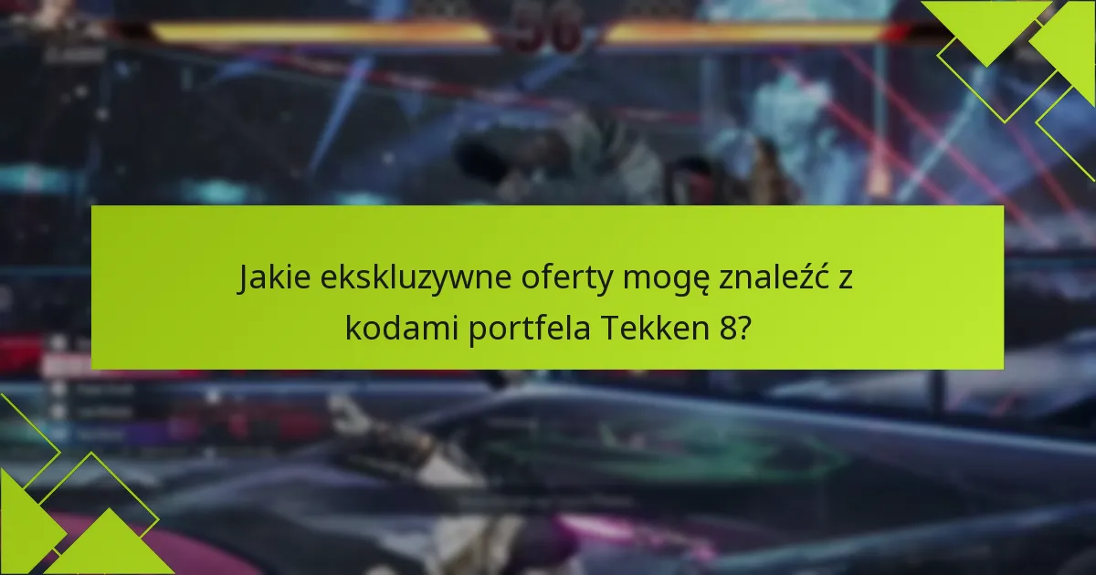 Jakie ekskluzywne oferty mogę znaleźć z kodami portfela Tekken 8?