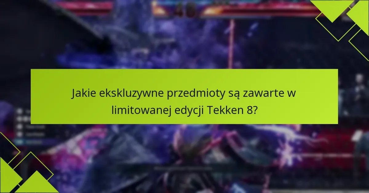 Jakie są korzyści z zakupu limitowanej edycji Tekken 8?