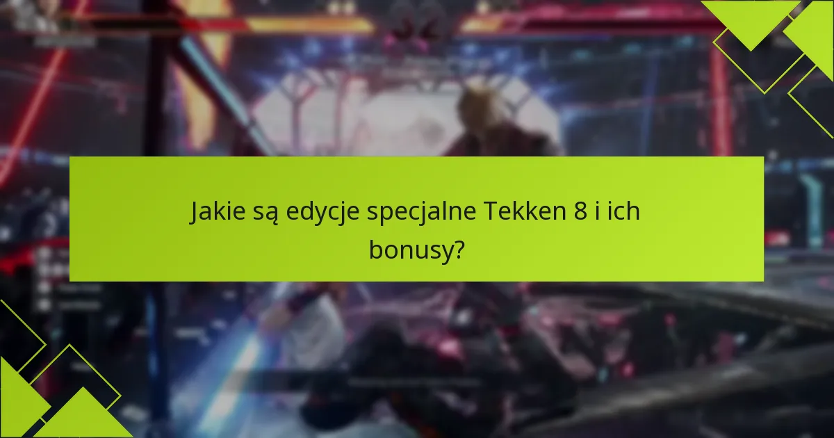 Jakie są zalety i wady każdej edycji specjalnej Tekken 8?