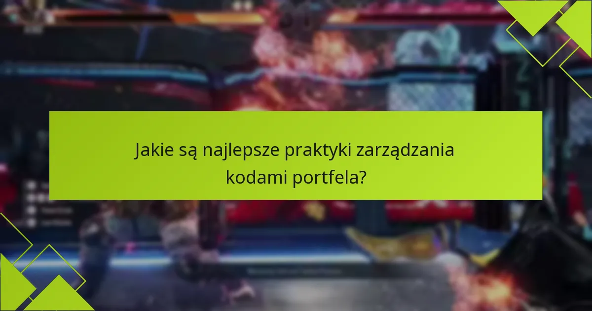 Jakie są najlepsze praktyki zarządzania kodami portfela?