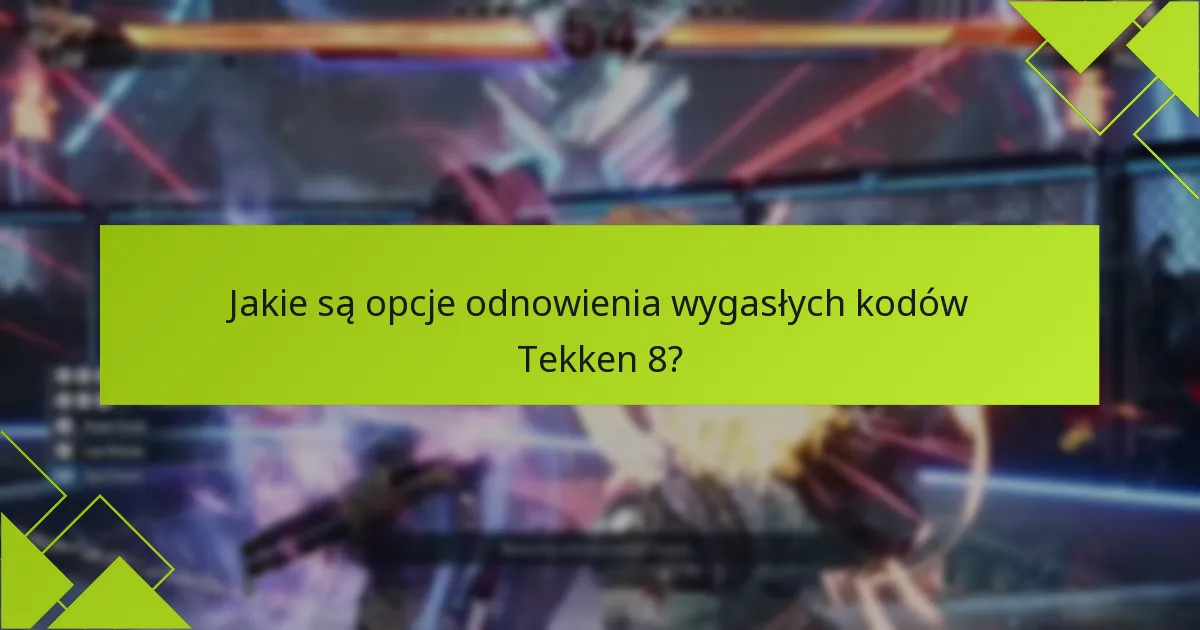 Jakie są najczęstsze pytania dotyczące wygaśnięcia kodów Tekken 8?