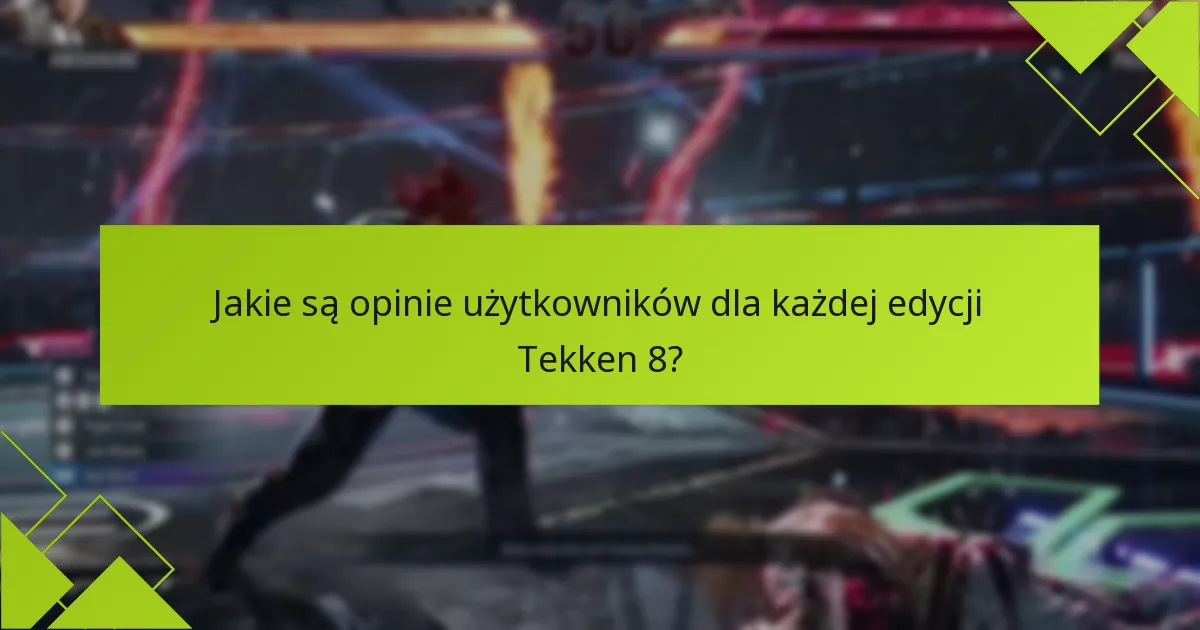 Jakie są opinie użytkowników dla każdej edycji Tekken 8?