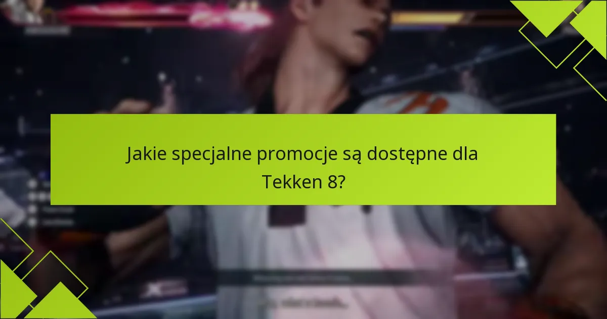 Jakie specjalne promocje są dostępne dla Tekken 8?